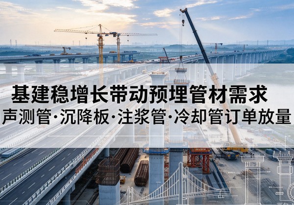 诸暨基建稳增长带动预埋监测管材需求，声测管、沉降板、注浆管订单持续放量